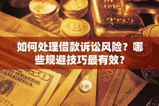 北京如何处理借款诉讼风险？哪些规避技巧最有效？